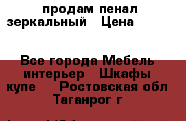 продам пенал зеркальный › Цена ­ 1 500 - Все города Мебель, интерьер » Шкафы, купе   . Ростовская обл.,Таганрог г.